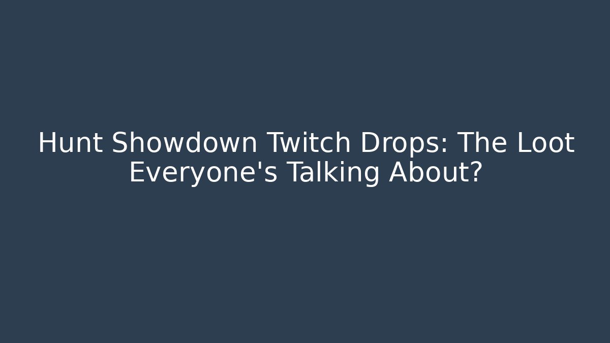 Hunt Showdown Twitch Drops: The Loot Everyone’s Talking About?