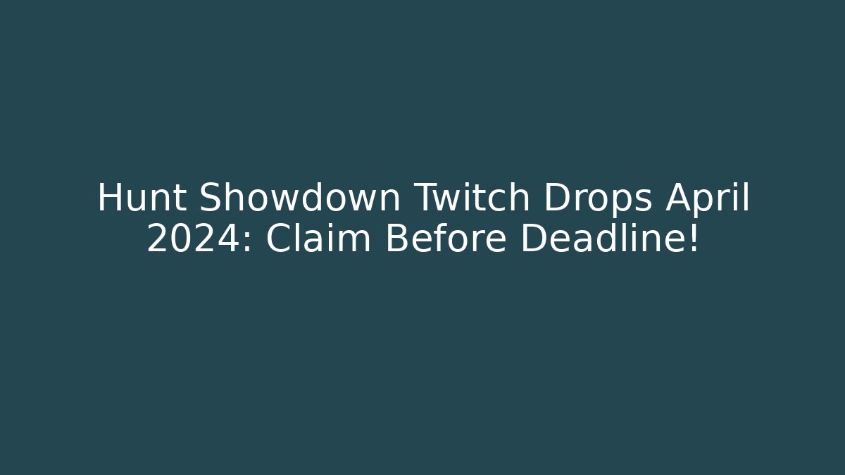 Hunt Showdown Twitch Drops April 2024: Claim Before Deadline!