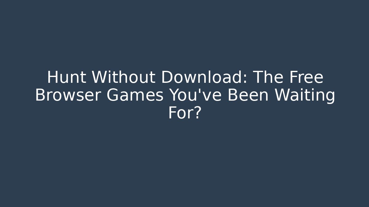 Hunt Without Download: The Free Browser Games You've Been Waiting For?