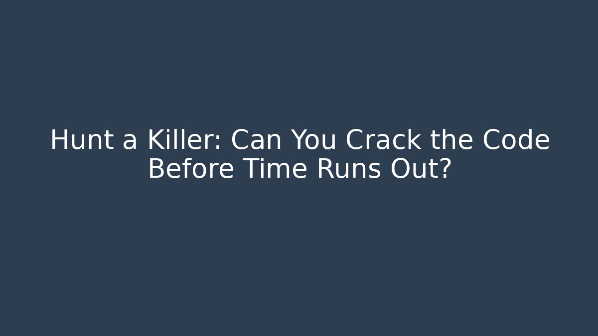 Hunt a Killer: Can You Crack the Code Before Time Runs Out?