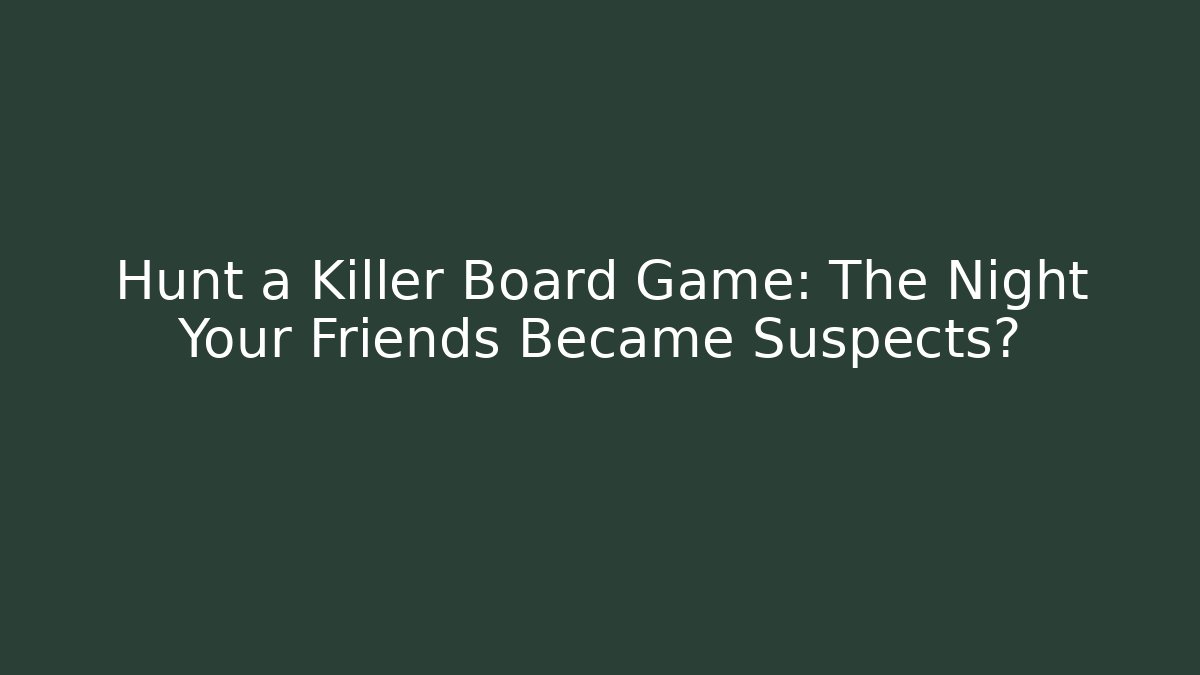 Hunt a Killer Board Game: The Night Your Friends Became Suspects?