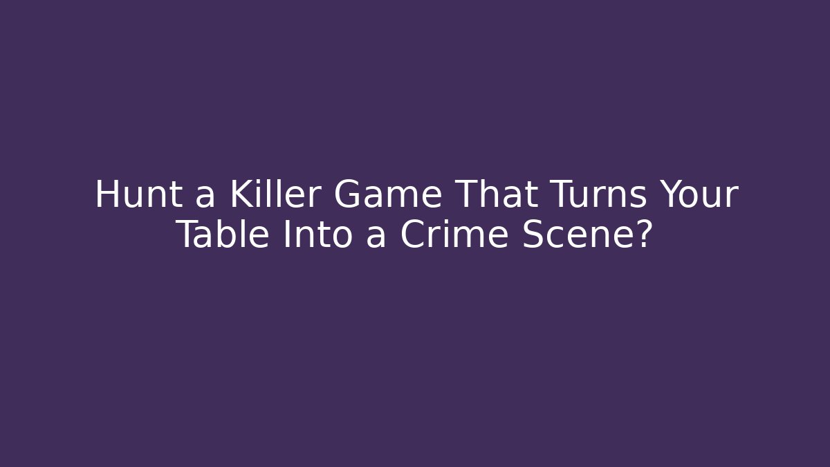 Hunt a Killer Game That Turns Your Table Into a Crime Scene?