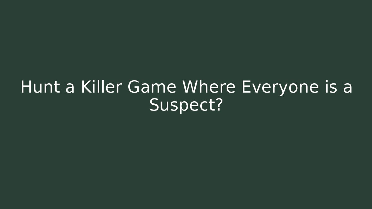 Hunt a Killer Game Where Everyone is a Suspect?