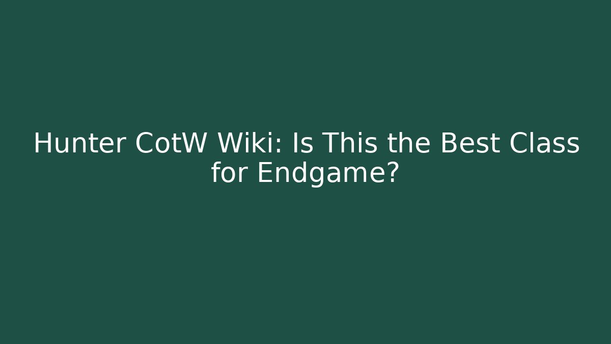 Hunter CotW Wiki: Is This the Best Class for Endgame?