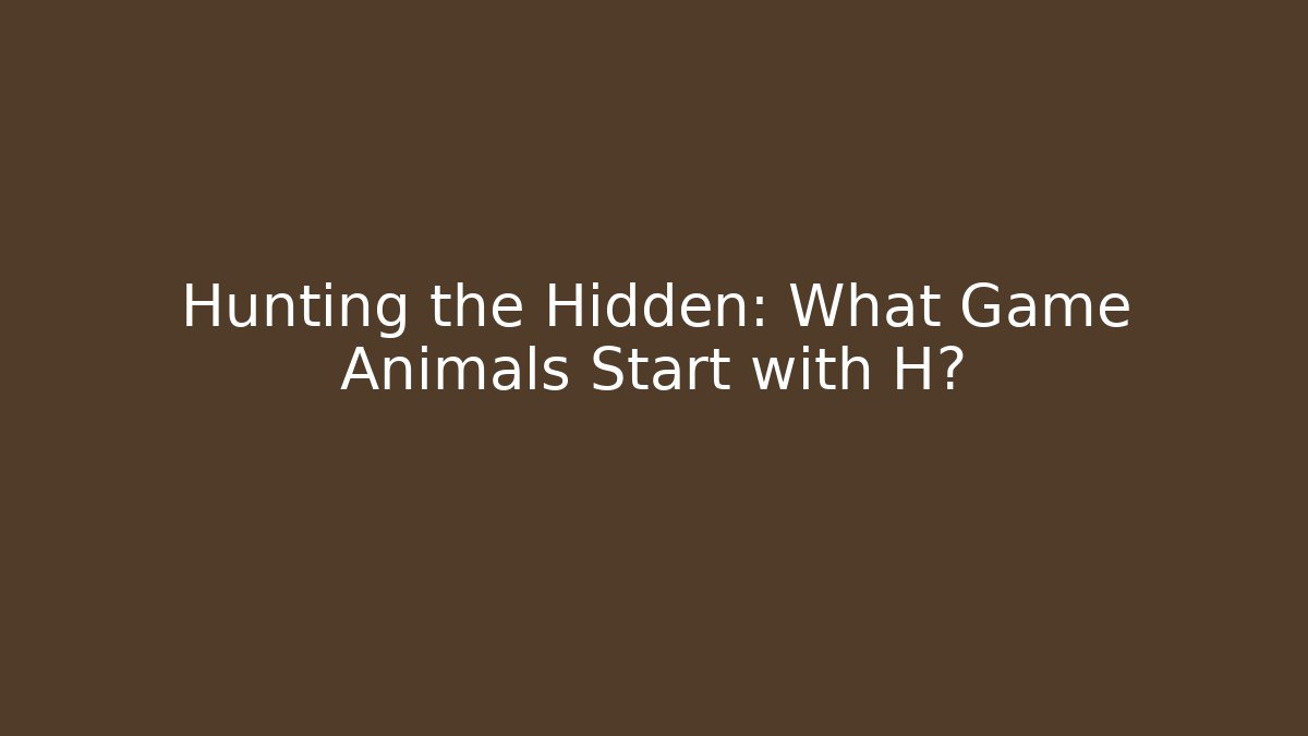 Hunting the Hidden: What Game Animals Start with H?