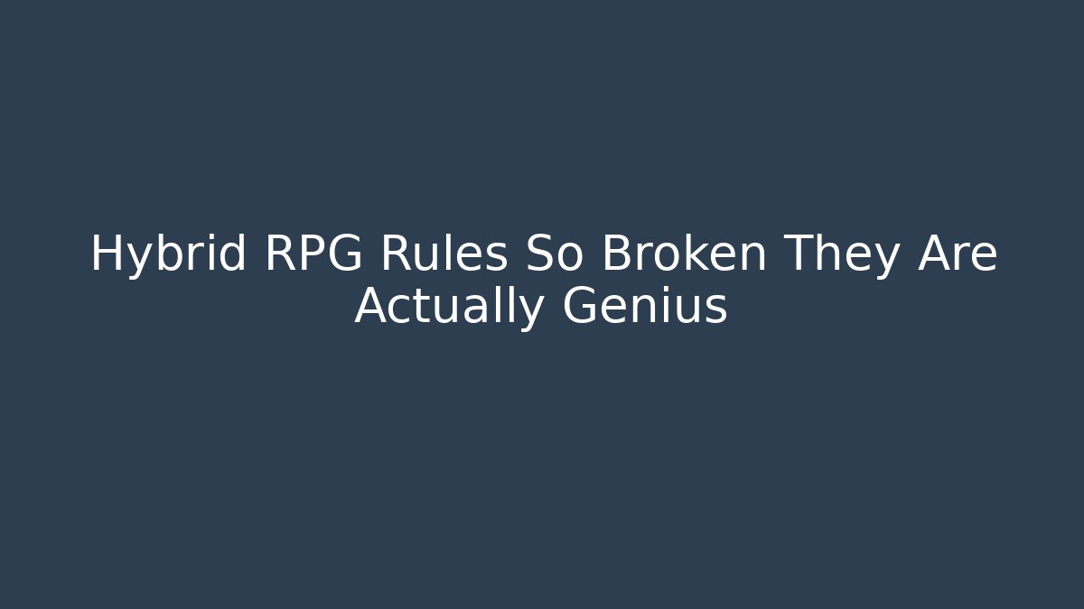 Hybrid RPG Rules So Broken They Are Actually Genius