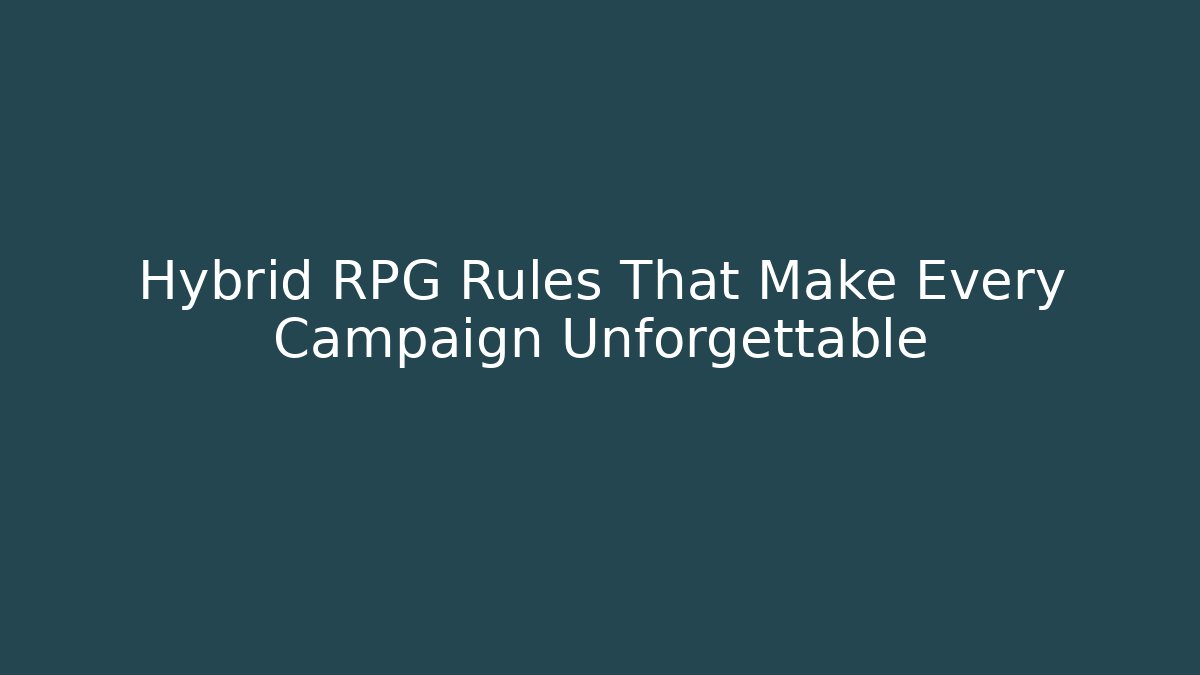 Hybrid RPG Rules That Make Every Campaign Unforgettable - Celivion