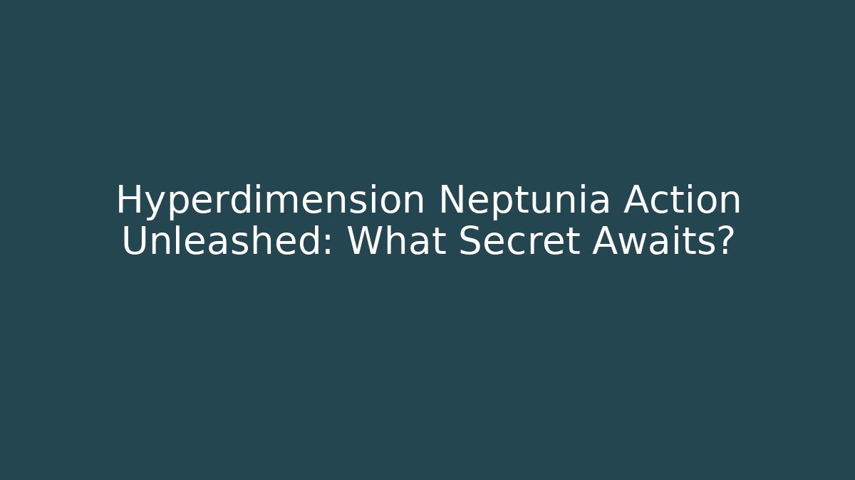 Hyperdimension Neptunia Action Unleashed: What Secret Awaits?