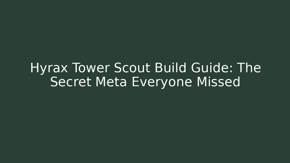 Hyrax Tower Scout Build Guide: The Secret Meta Everyone Missed
