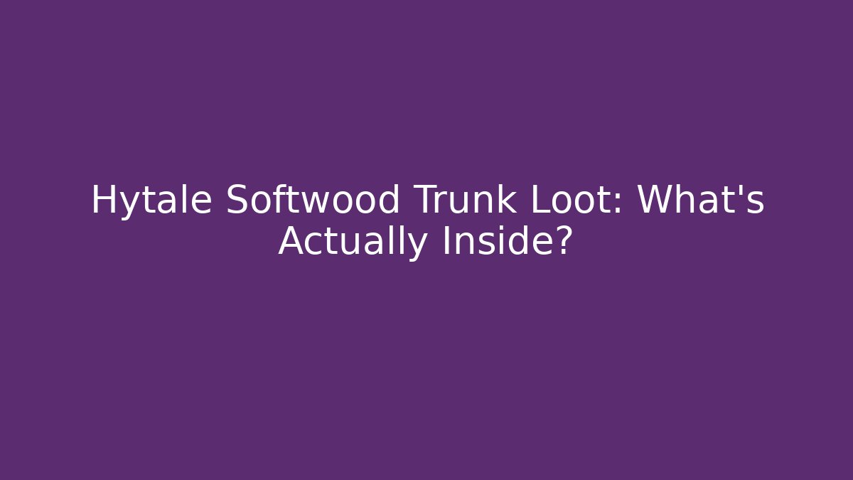 Hytale Softwood Trunk Loot: What's Actually Inside?