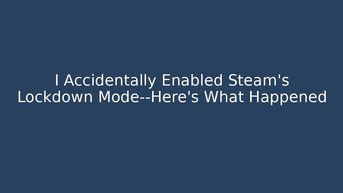 I Accidentally Enabled Steam's Lockdown Mode—Here's What Happened - Celivion