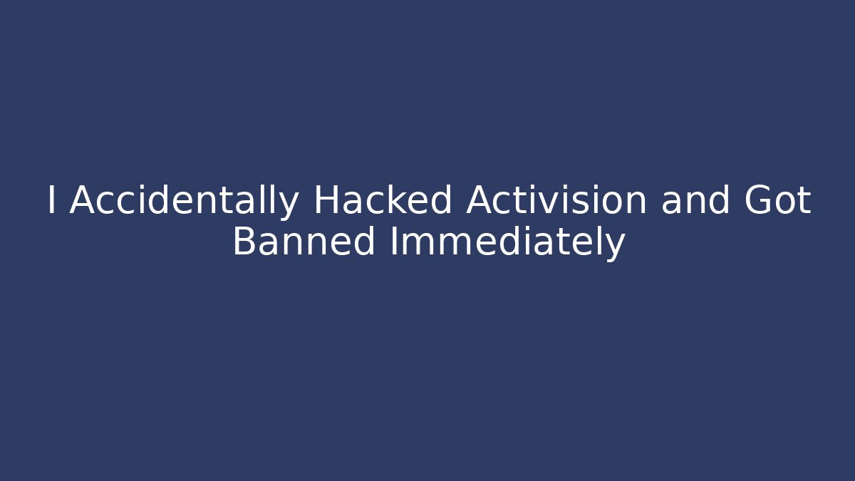 I Accidentally Hacked Activision and Got Banned Immediately