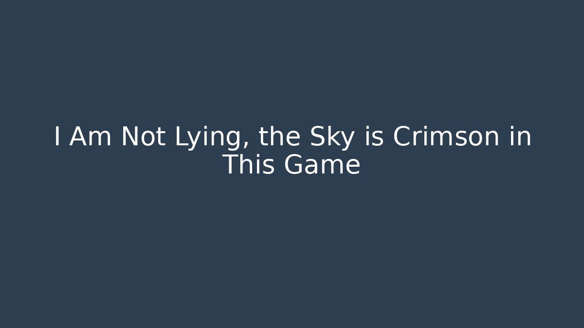 I Am Not Lying, the Sky is Crimson in This Game