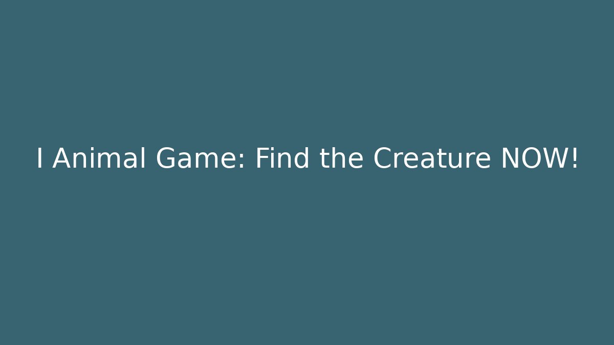 I Animal Game: Find the Creature NOW!