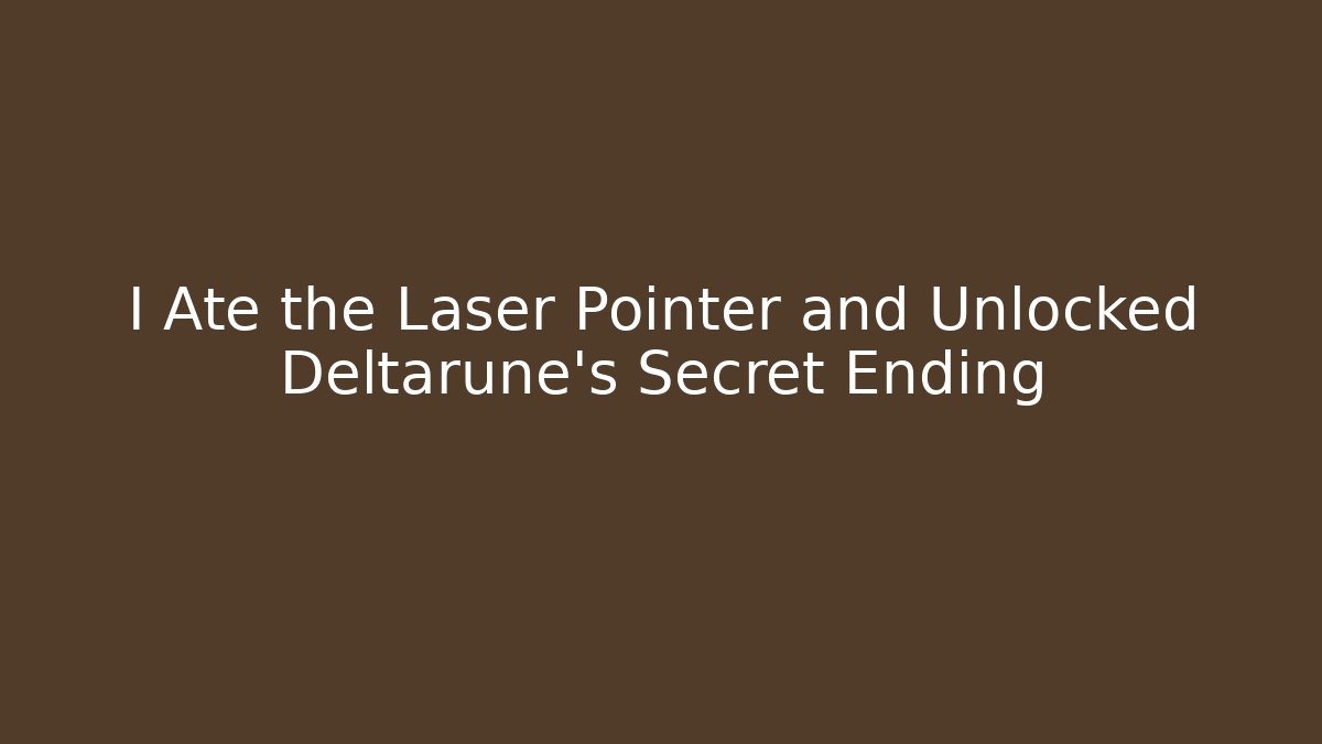 I Ate the Laser Pointer and Unlocked Deltarune's Secret Ending
