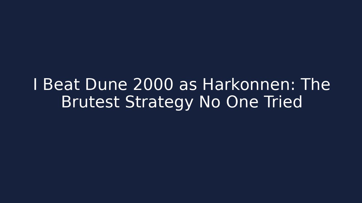 I Beat Dune 2000 as Harkonnen: The Brutest Strategy No One Tried