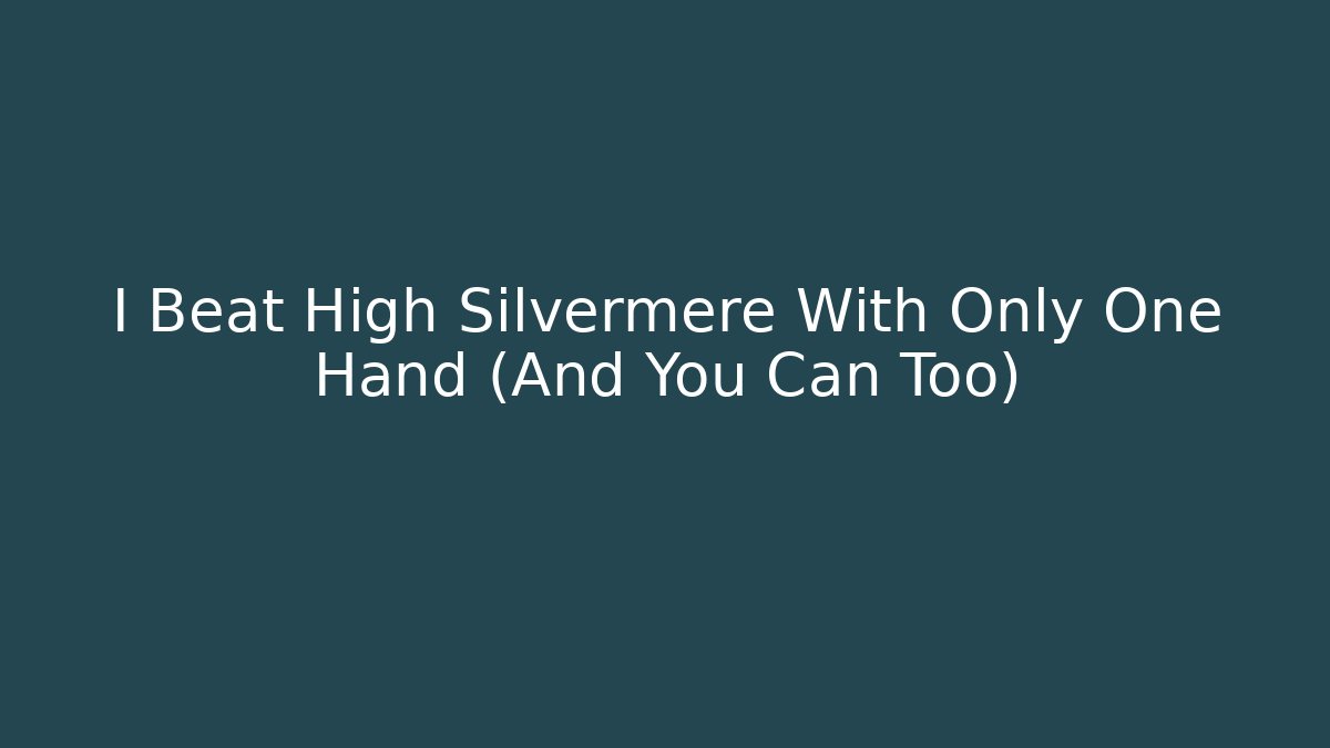 I Beat High Silvermere With Only One Hand (And You Can Too) - Celivion