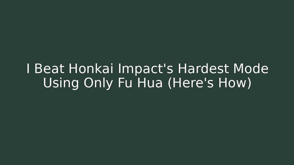 I Beat Honkai Impact's Hardest Mode Using Only Fu Hua (Here's How)