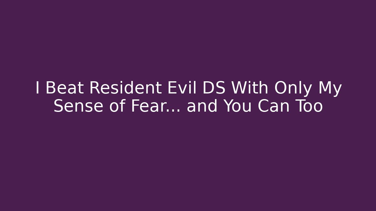 I Beat Resident Evil DS With Only My Sense of Fear… and You Can Too