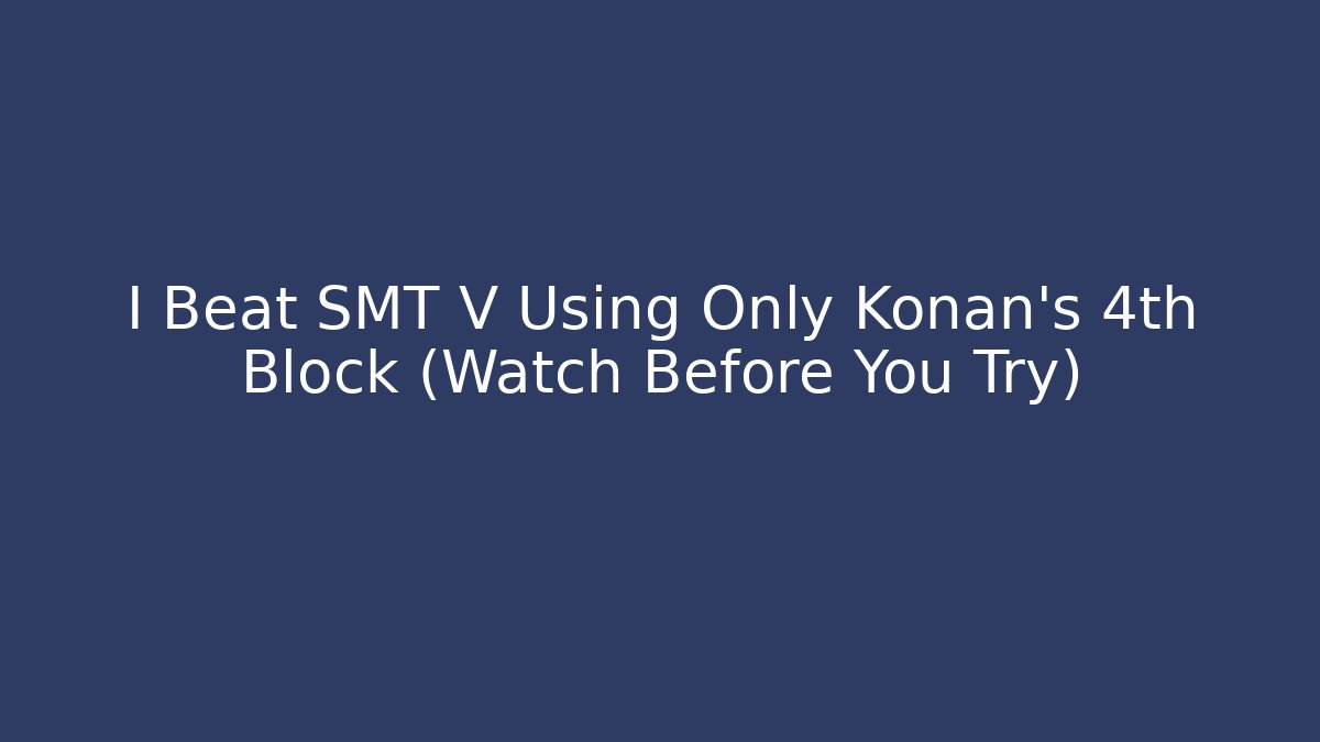 I Beat SMT V Using Only Konan’s 4th Block (Watch Before You Try)
