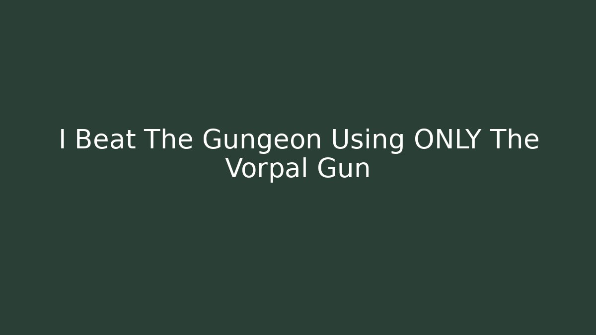 I Beat The Gungeon Using ONLY The Vorpal Gun