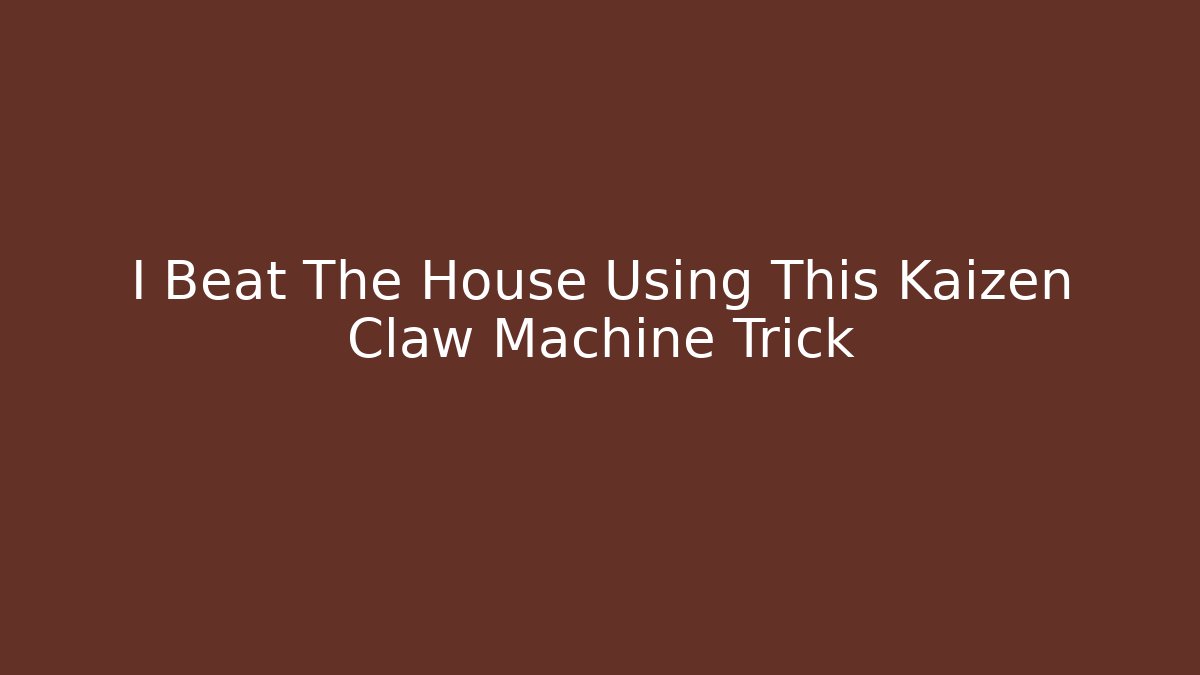 I Beat The House Using This Kaizen Claw Machine Trick