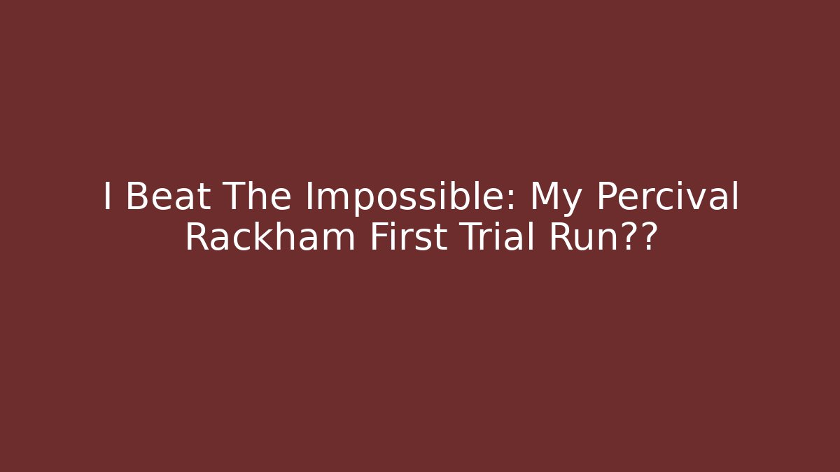 I Beat The Impossible: My Percival Rackham First Trial Run实录