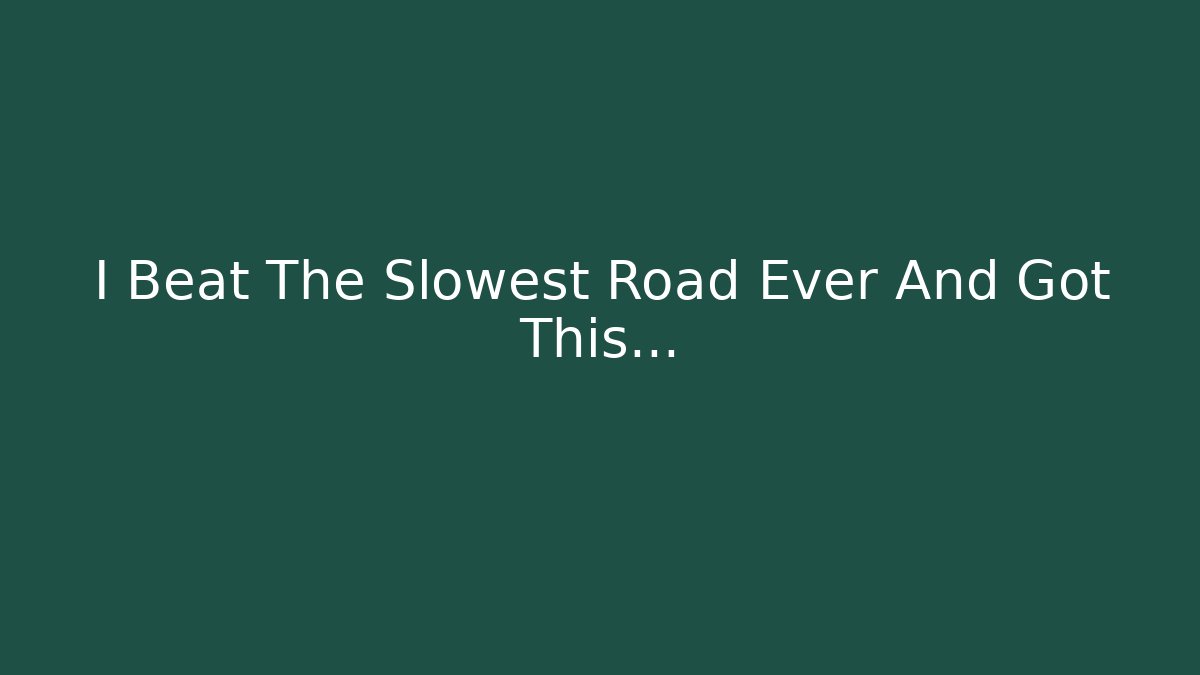 I Beat The Slowest Road Ever And Got This...