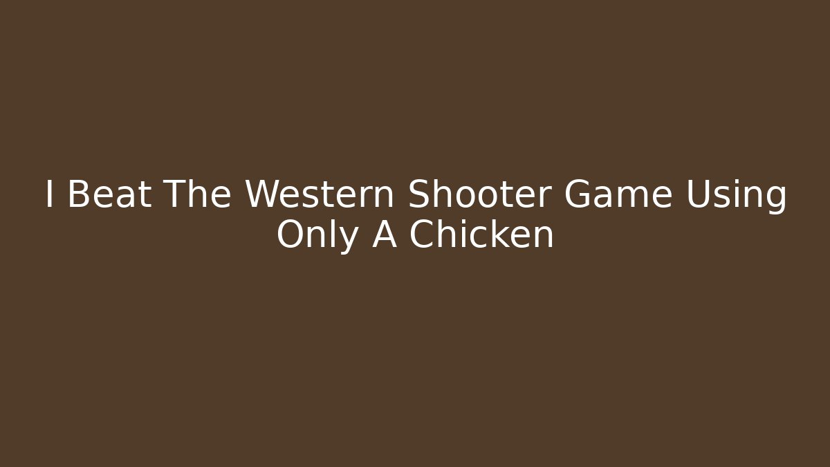 I Beat The Western Shooter Game Using Only A Chicken