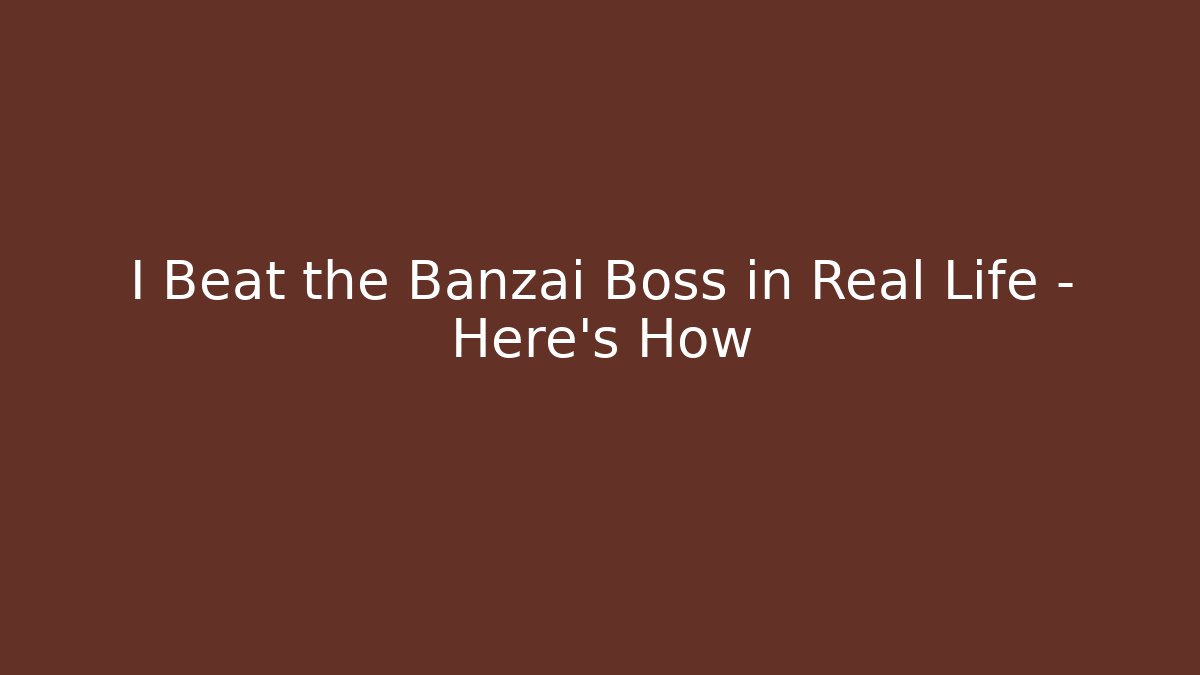 I Beat the Banzai Boss in Real Life – Here’s How