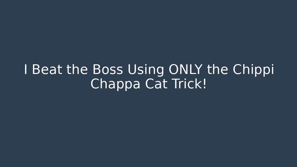 I Beat the Boss Using ONLY the Chippi Chappa Cat Trick!