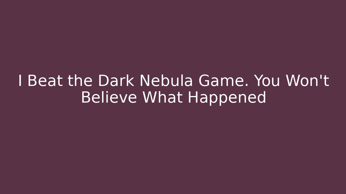 I Beat the Dark Nebula Game. You Won't Believe What Happened