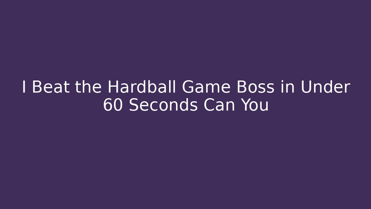 I Beat the Hardball Game Boss in Under 60 Seconds Can You