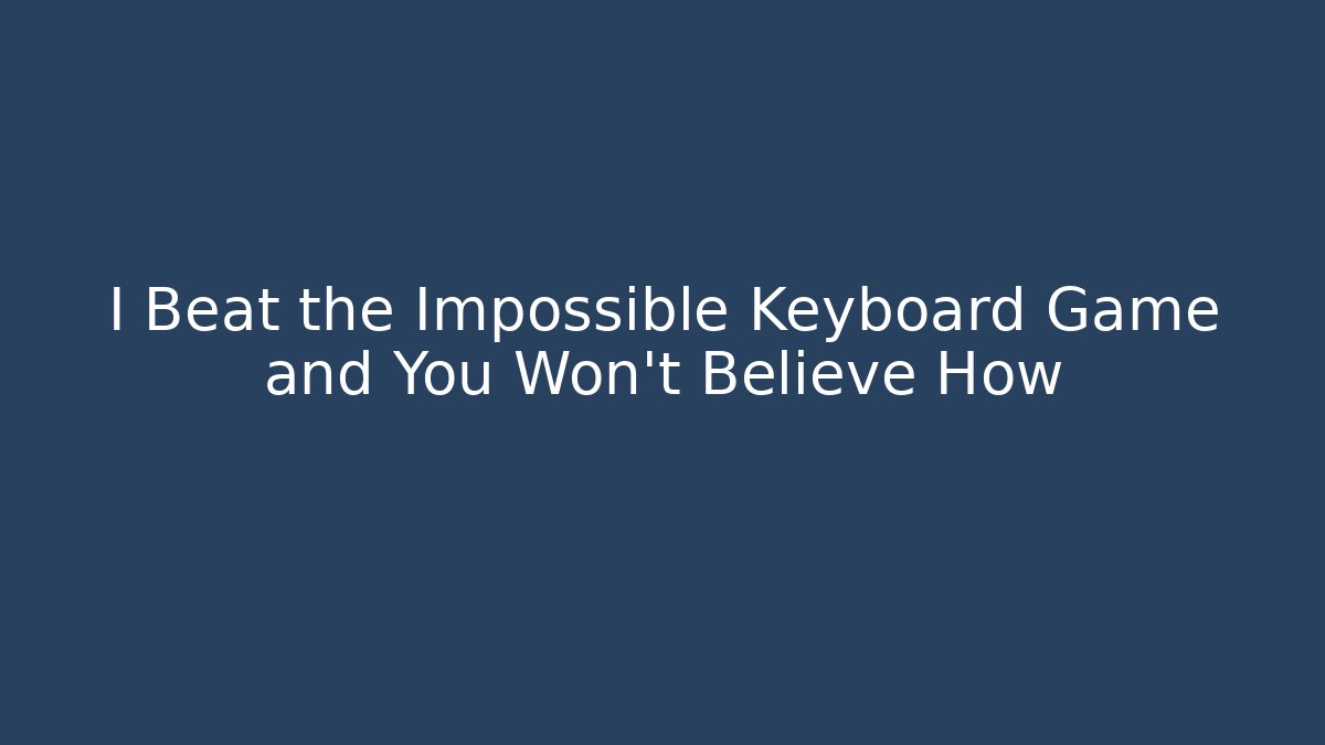 I Beat the Impossible Keyboard Game and You Won't Believe How
