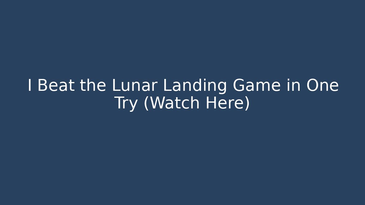 I Beat the Lunar Landing Game in One Try (Watch Here) - Celivion