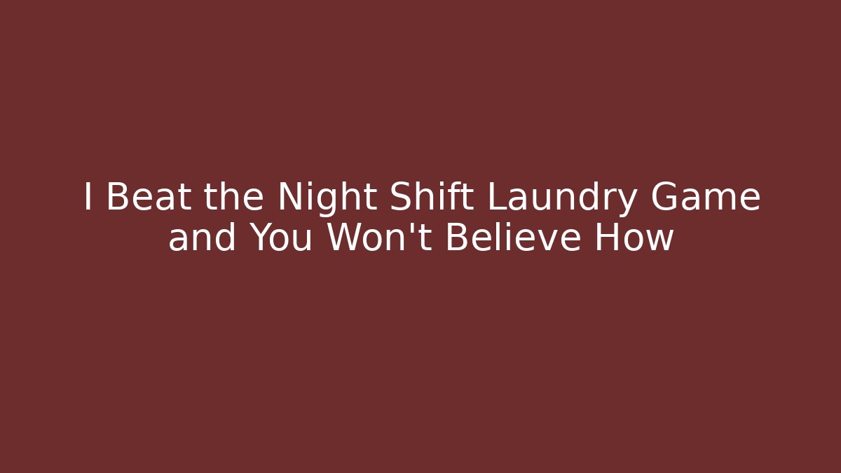 I Beat the Night Shift Laundry Game and You Won't Believe How