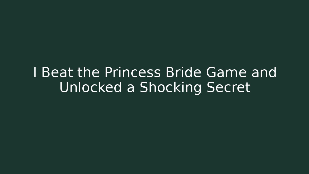 I Beat the Princess Bride Game and Unlocked a Shocking Secret