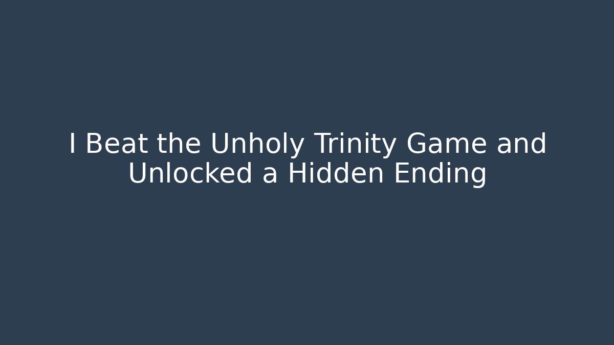 I Beat the Unholy Trinity Game and Unlocked a Hidden Ending