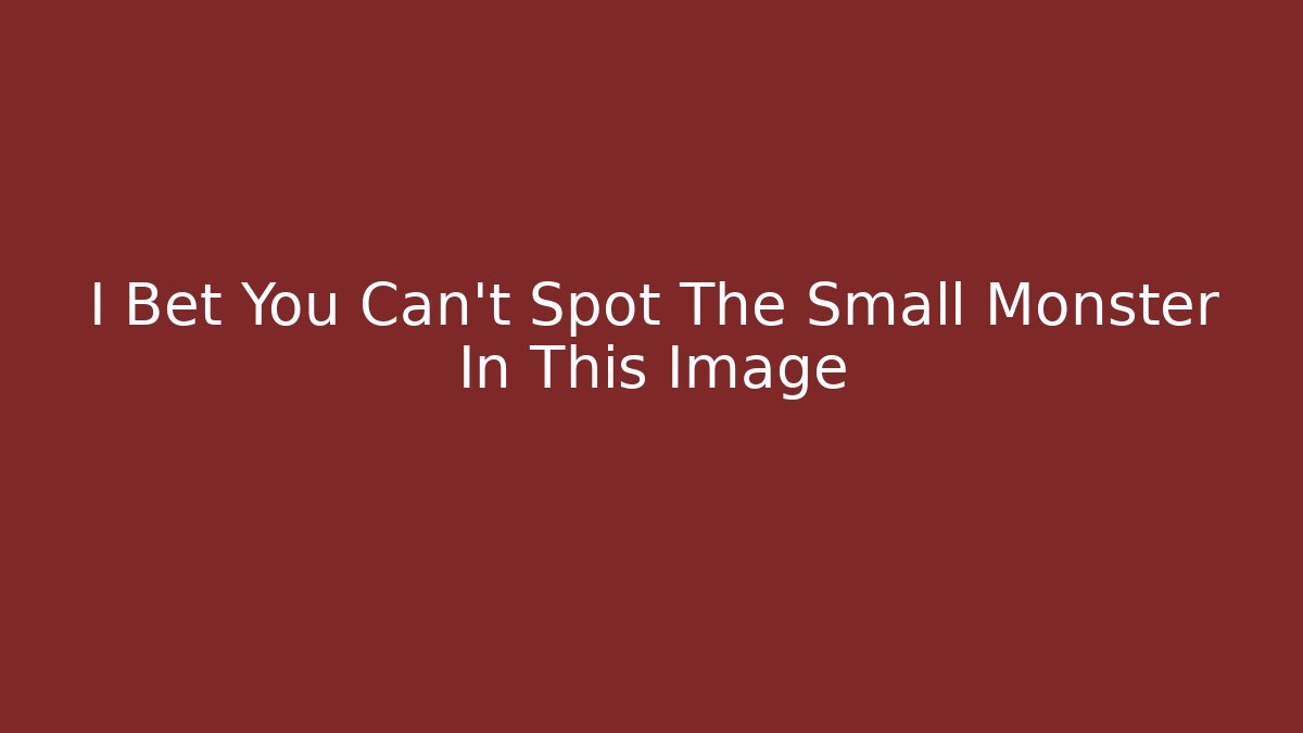 I Bet You Can't Spot The Small Monster In This Image