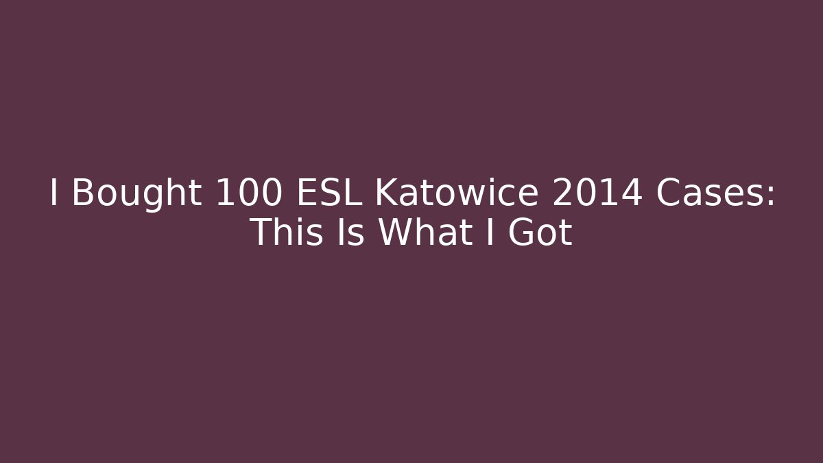 I Bought 100 ESL Katowice 2014 Cases: This Is What I Got