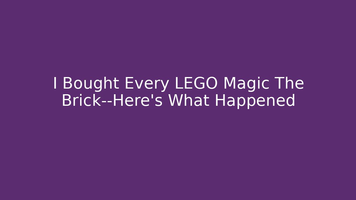 I Bought Every LEGO Magic The Brick—Here’s What Happened