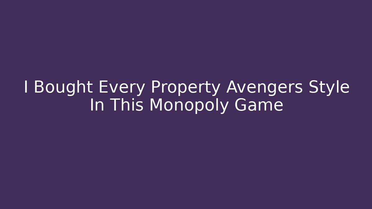 I Bought Every Property Avengers Style In This Monopoly Game