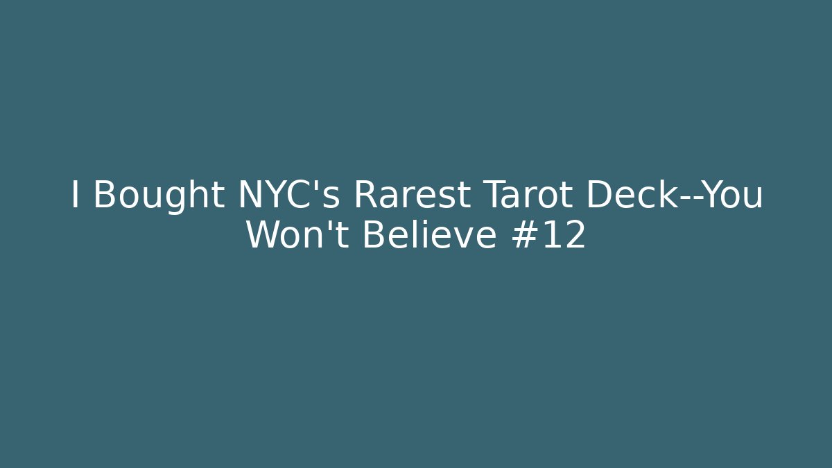 I Bought NYC's Rarest Tarot Deck—You Won't Believe #12
