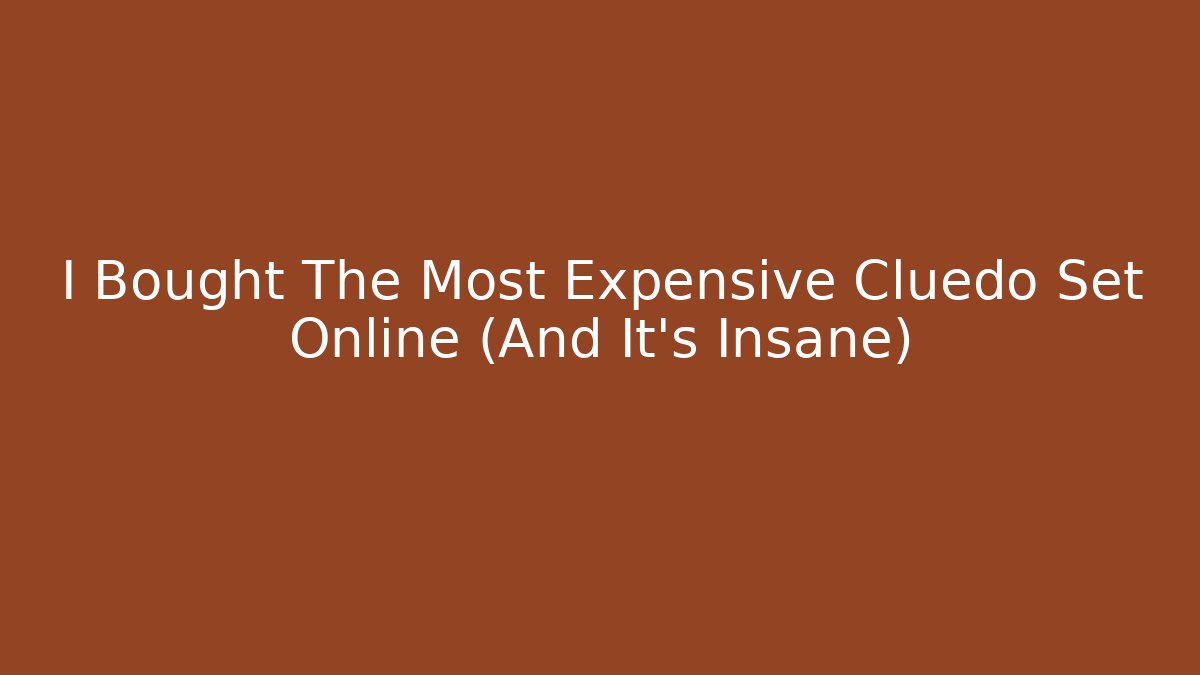 I Bought The Most Expensive Cluedo Set Online (And It's Insane)