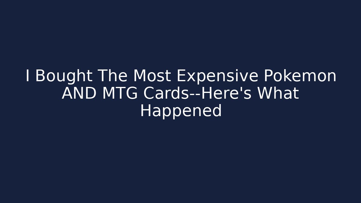 I Bought The Most Expensive Pokémon AND MTG Cards—Here’s What Happened