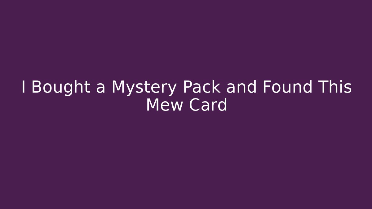 I Bought a Mystery Pack and Found This Mew Card