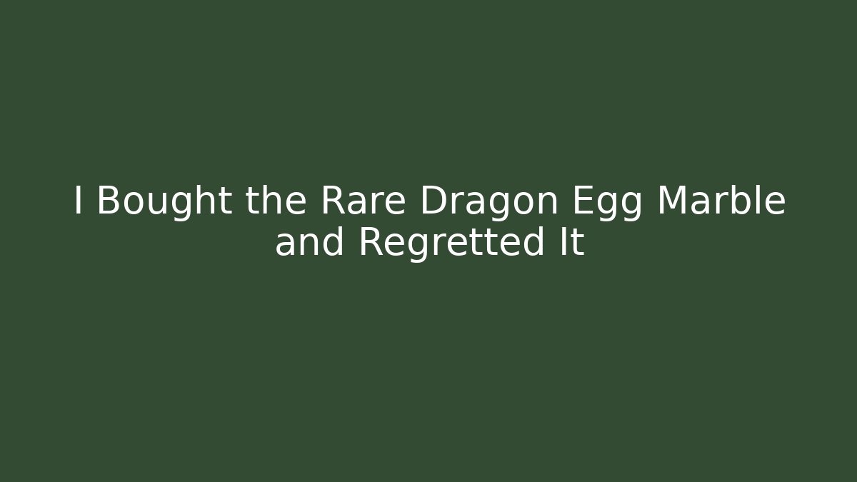 I Bought the Rare Dragon Egg Marble and Regretted It - Celivion