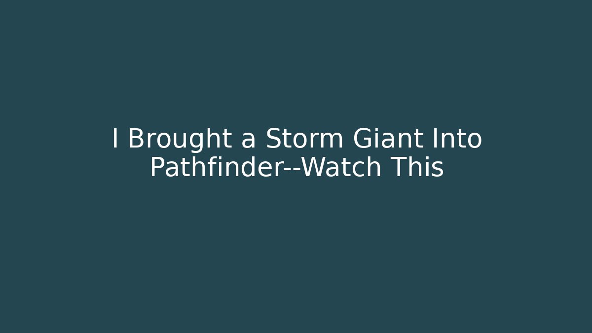 I Brought a Storm Giant Into Pathfinder—Watch This