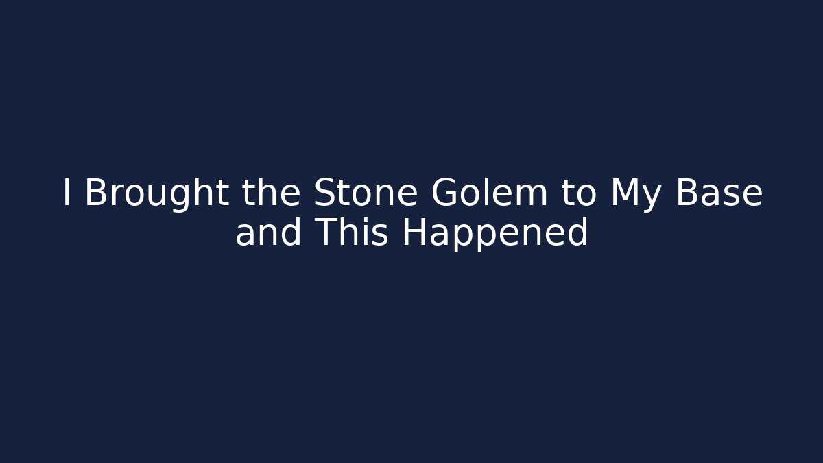 I Brought the Stone Golem to My Base and This Happened