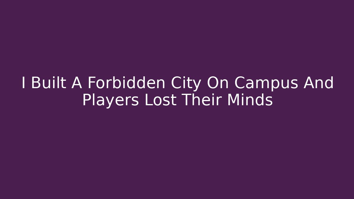 I Built A Forbidden City On Campus And Players Lost Their Minds